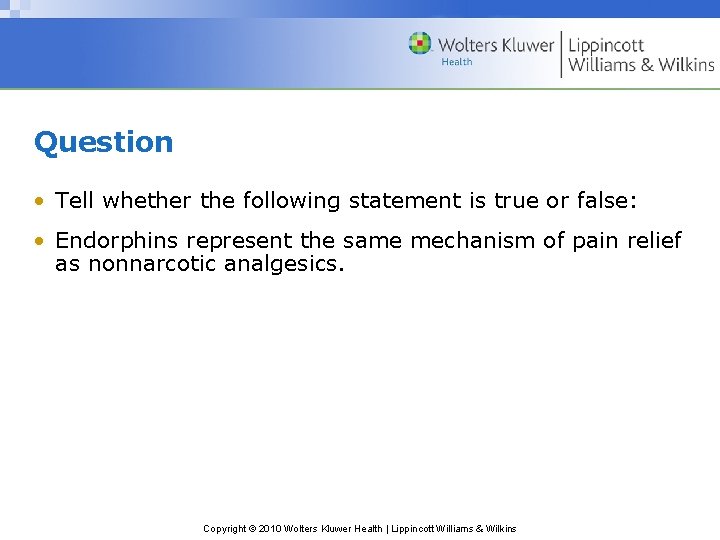 Question • Tell whether the following statement is true or false: • Endorphins represent
