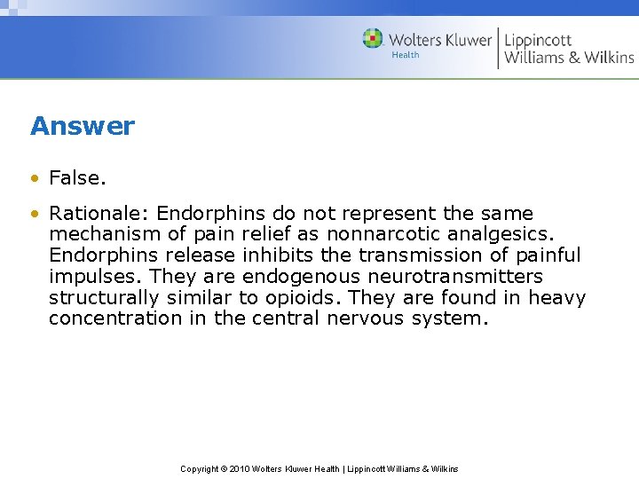 Answer • False. • Rationale: Endorphins do not represent the same mechanism of pain