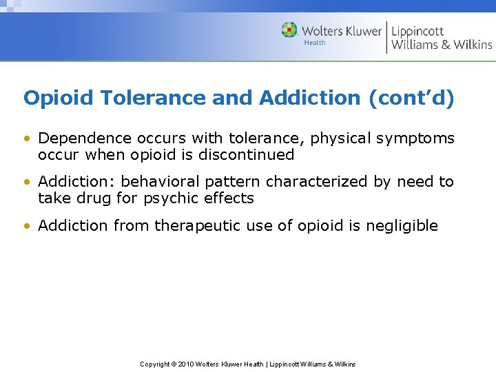 Opioid Tolerance and Addiction (cont’d) • Dependence occurs with tolerance, physical symptoms occur when