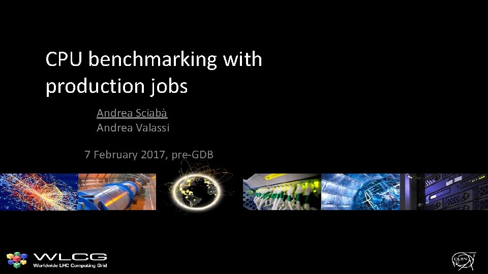 CPU benchmarking with production jobs Andrea Sciabà Andrea Valassi 7 February 2017, pre-GDB 1