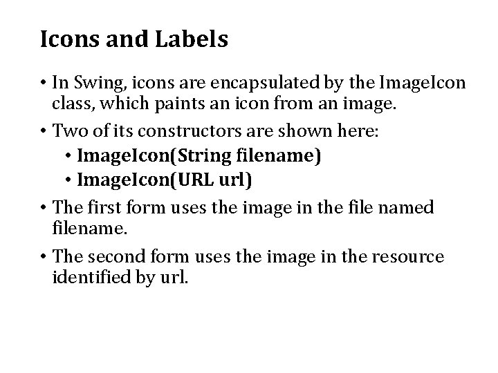 Icons and Labels • In Swing, icons are encapsulated by the Image. Icon class,