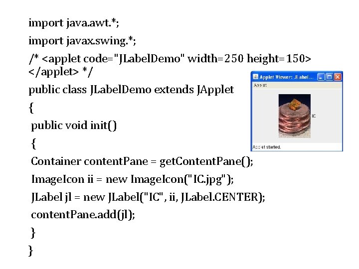 import java. awt. *; import javax. swing. *; /* <applet code="JLabel. Demo" width=250 height=150>