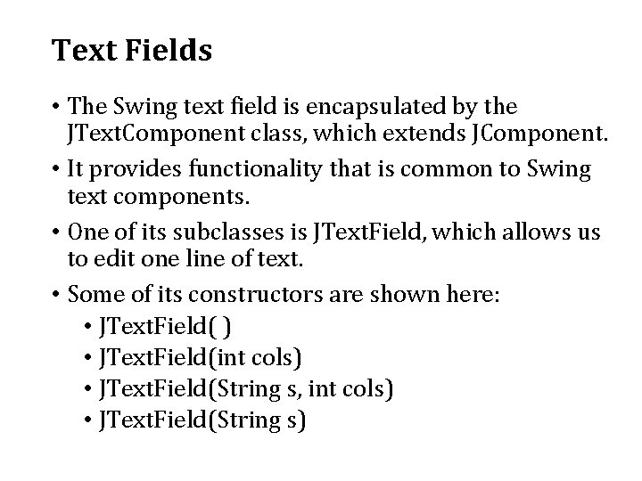 Text Fields • The Swing text field is encapsulated by the JText. Component class,