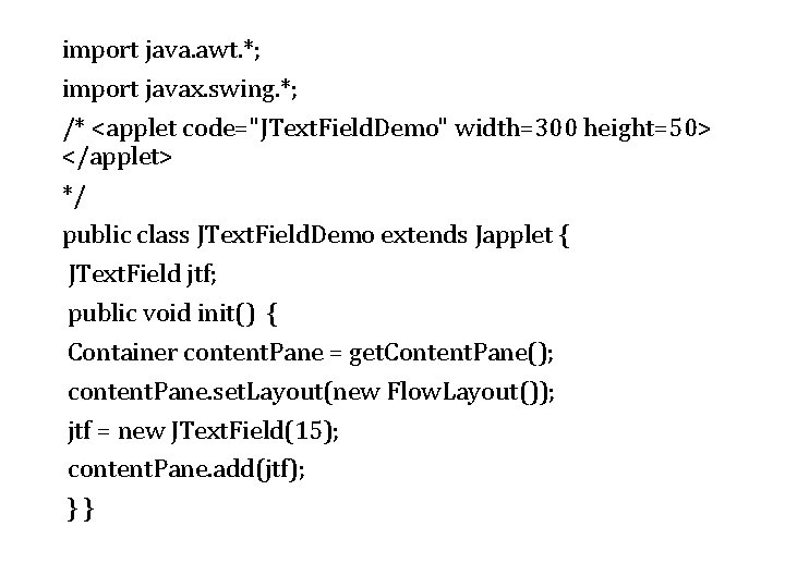 import java. awt. *; import javax. swing. *; /* <applet code="JText. Field. Demo" width=300