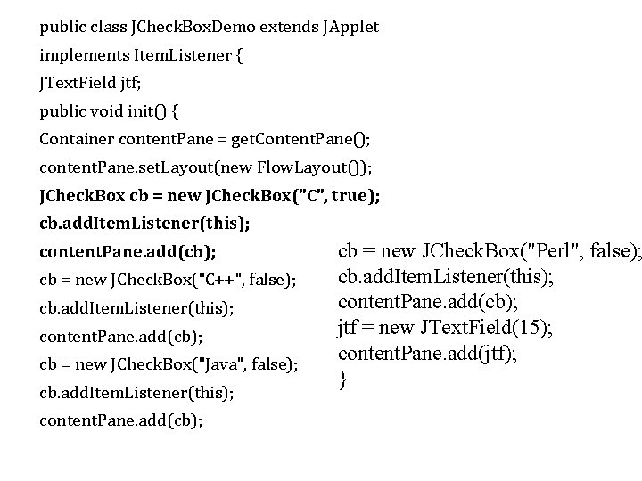 public class JCheck. Box. Demo extends JApplet implements Item. Listener { JText. Field jtf;