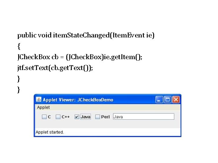 public void item. State. Changed(Item. Event ie) { JCheck. Box cb = (JCheck. Box)ie.