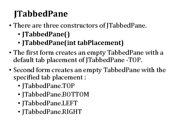 JTabbed. Pane • There are three constructors of JTabbed. Pane. • JTabbed. Pane() •