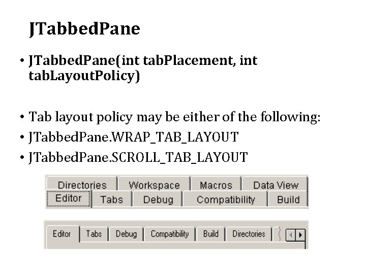 JTabbed. Pane • JTabbed. Pane(int tab. Placement, int tab. Layout. Policy) • Tab layout