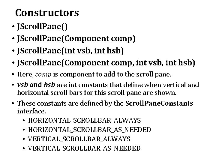 Constructors • JScroll. Pane() • JScroll. Pane(Component comp) • JScroll. Pane(int vsb, int hsb)