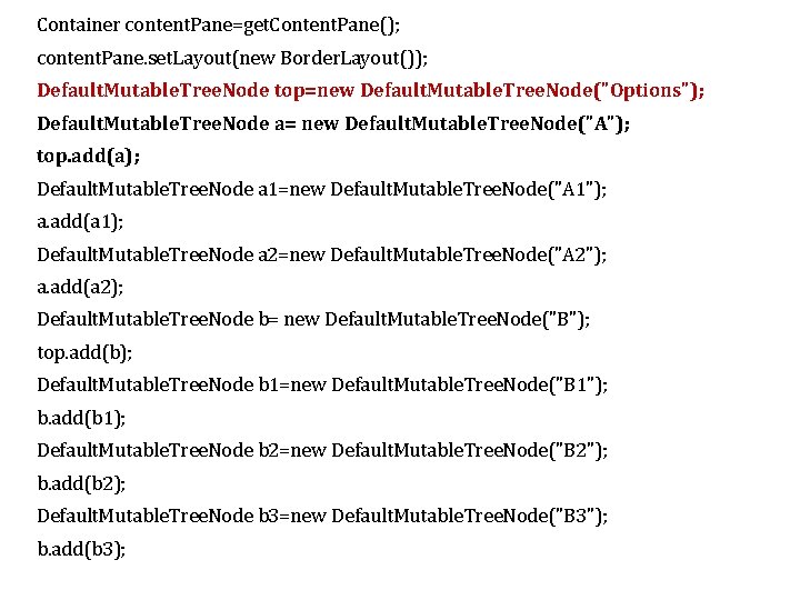 Container content. Pane=get. Content. Pane(); content. Pane. set. Layout(new Border. Layout()); Default. Mutable. Tree.