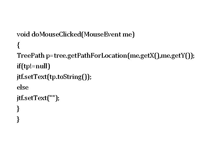 void do. Mouse. Clicked(Mouse. Event me) { Tree. Path p=tree. get. Path. For. Location(me.