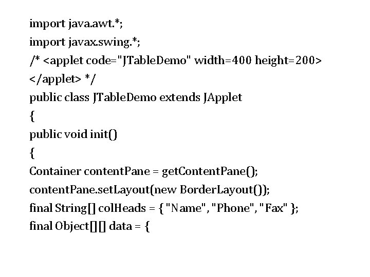 import java. awt. *; import javax. swing. *; /* <applet code="JTable. Demo" width=400 height=200>