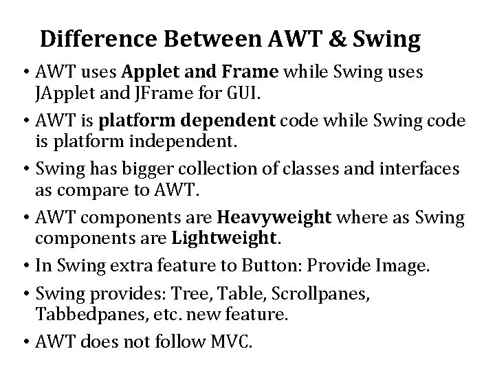 Difference Between AWT & Swing • AWT uses Applet and Frame while Swing uses