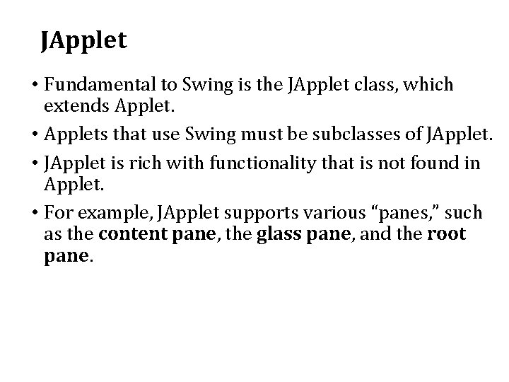 JApplet • Fundamental to Swing is the JApplet class, which extends Applet. • Applets