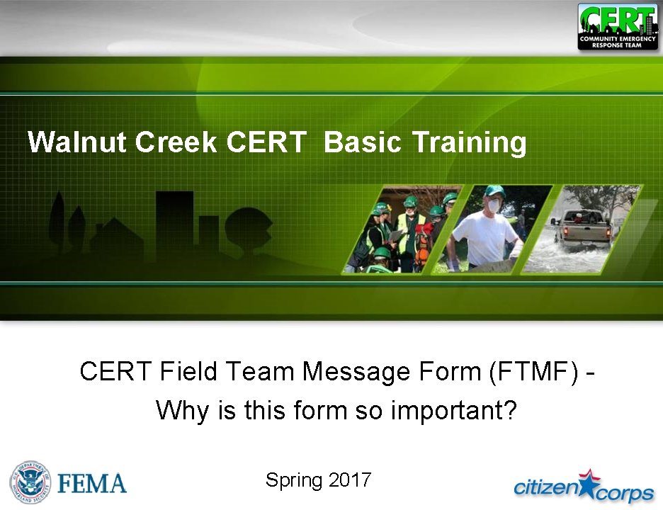 Walnut Creek CERT Basic Training CERT Field Team Message Form (FTMF) Why is this