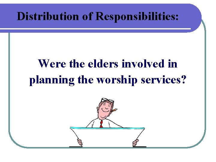 Distribution of Responsibilities: Were the elders involved in planning the worship services? 