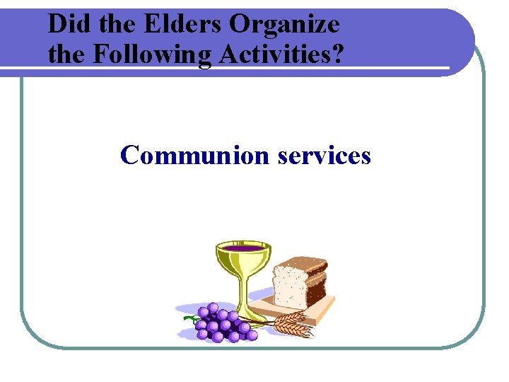 Did the Elders Organize the Following Activities? Communion services 