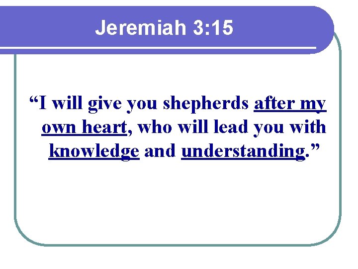 Jeremiah 3: 15 “I will give you shepherds after my own heart, who will
