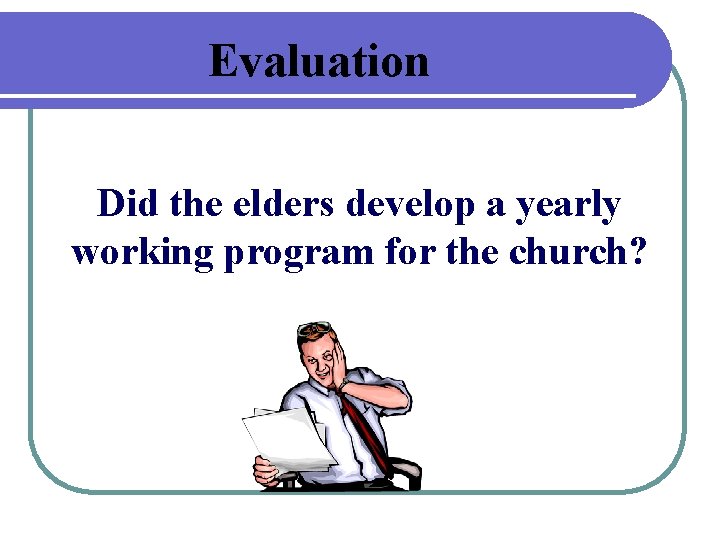 Evaluation Did the elders develop a yearly working program for the church? 