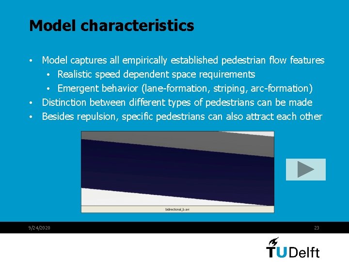 Model characteristics • Model captures all empirically established pedestrian flow features • Realistic speed Model characteristics • Model captures all empirically established pedestrian flow features • Realistic speed