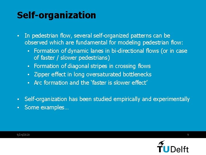 Self-organization • In pedestrian flow, several self-organized patterns can be observed which are fundamental Self-organization • In pedestrian flow, several self-organized patterns can be observed which are fundamental