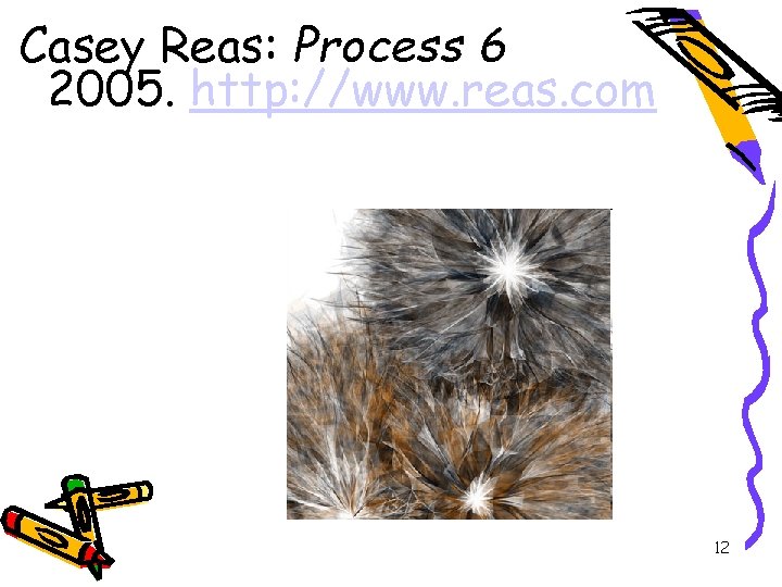 Casey Reas: Process 6 2005. http: //www. reas. com 12 