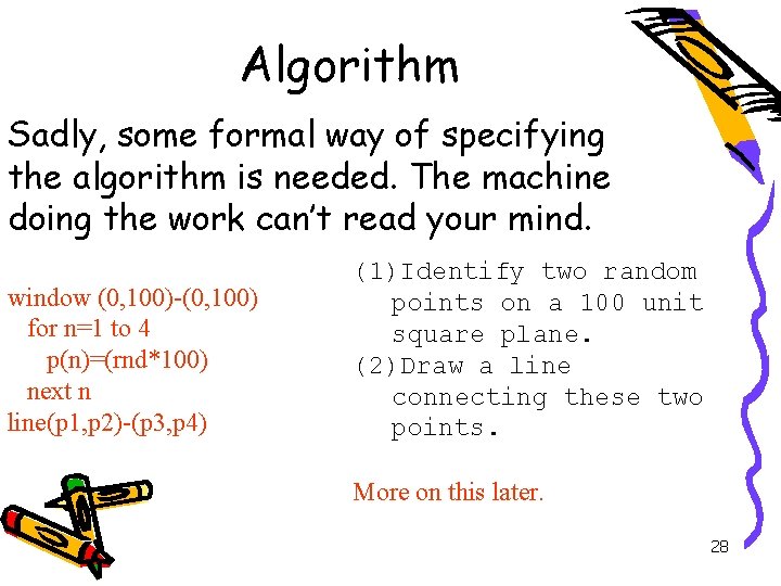 Algorithm Sadly, some formal way of specifying the algorithm is needed. The machine doing