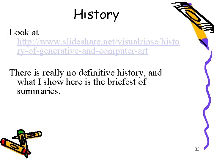 History Look at http: //www. slideshare. net/visualrinse/histo ry-of-generative-and-computer-art There is really no definitive history,