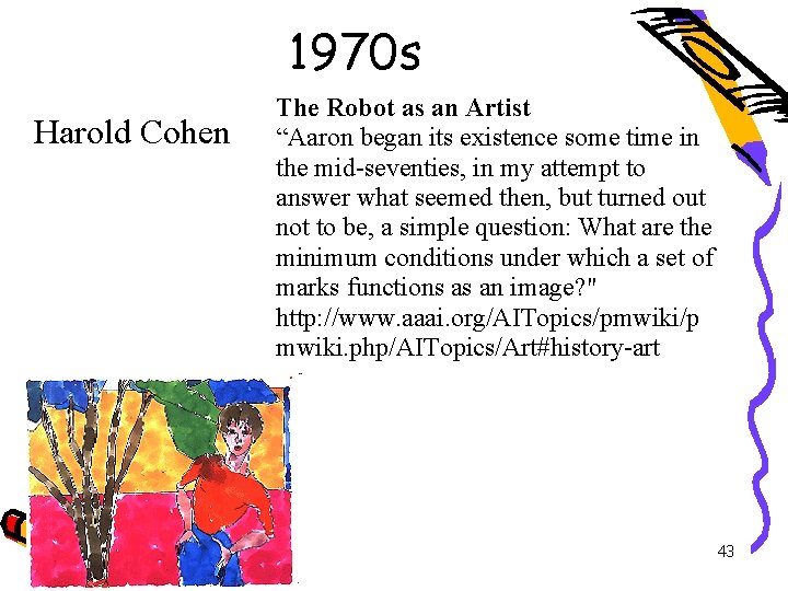 1970 s Harold Cohen The Robot as an Artist “Aaron began its existence some