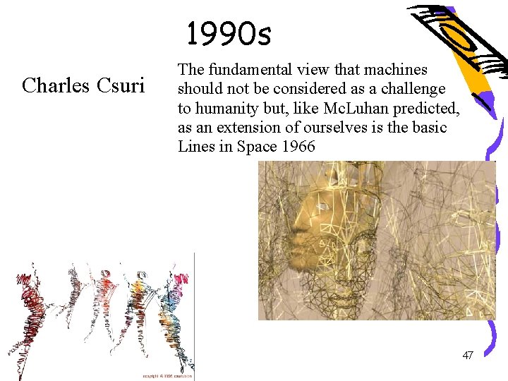 1990 s Charles Csuri The fundamental view that machines should not be considered as