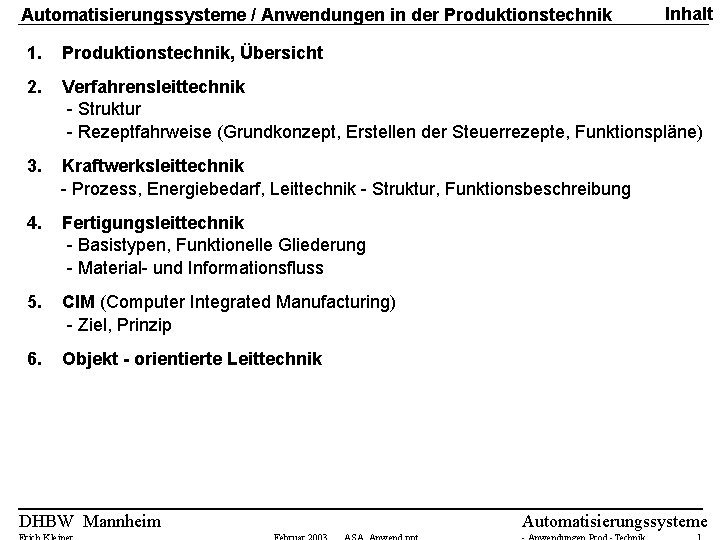 Automatisierungssysteme / Anwendungen in der Produktionstechnik Inhalt 1. Produktionstechnik, Übersicht 2. Verfahrensleittechnik - Struktur Automatisierungssysteme / Anwendungen in der Produktionstechnik Inhalt 1. Produktionstechnik, Übersicht 2. Verfahrensleittechnik - Struktur