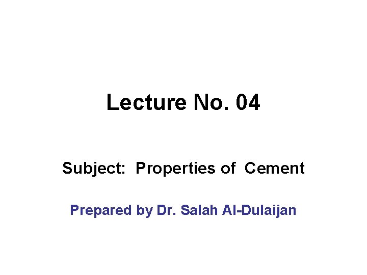 Lecture No. 04 Subject: Properties of Cement Prepared by Dr. Salah Al-Dulaijan 