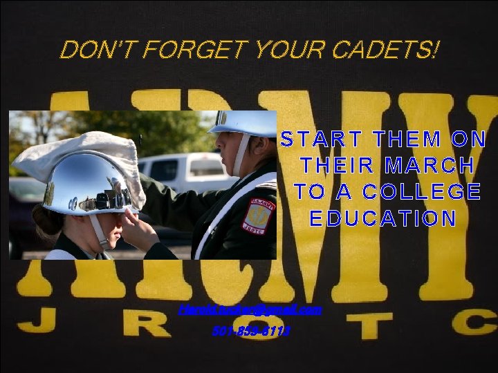 DON’T FORGET YOUR CADETS! START THEM ON THEIR MARCH TO A COLLEGE EDUCATION Harold.