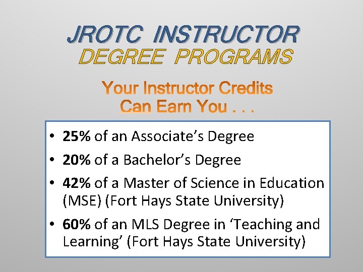 JROTC INSTRUCTOR DEGREE PROGRAMS • 25% of an Associate’s Degree • 20% of a