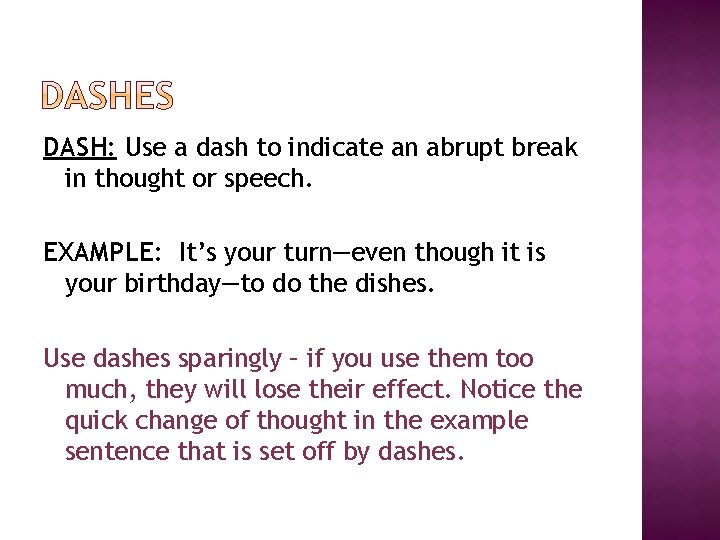 DASH: Use a dash to indicate an abrupt break in thought or speech. EXAMPLE: