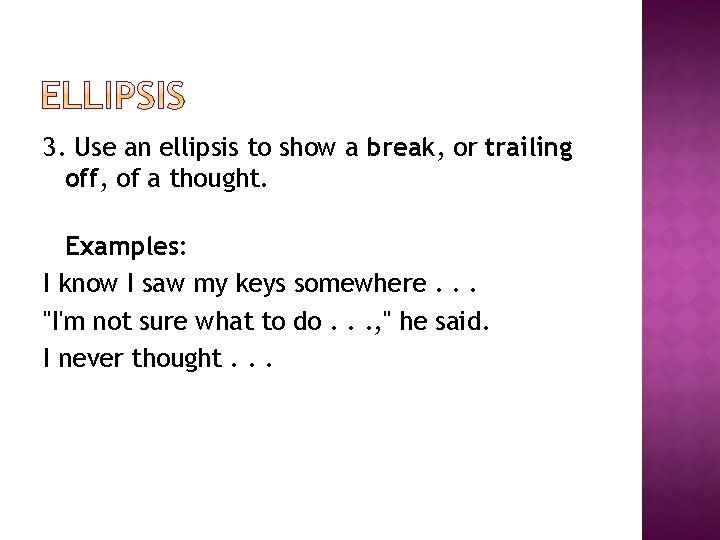 3. Use an ellipsis to show a break, or trailing off, of a thought.