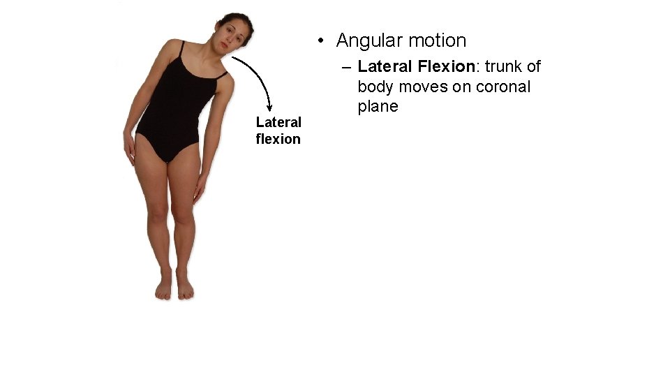  • Angular motion Lateral flexion – Lateral Flexion: trunk of body moves on