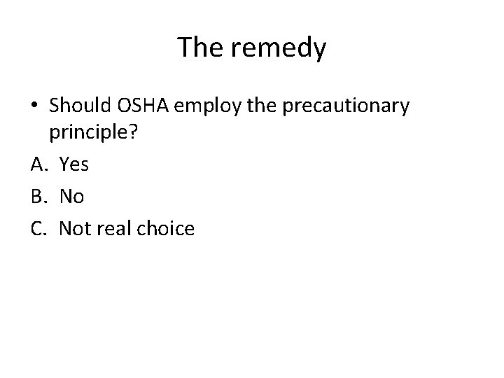 The remedy • Should OSHA employ the precautionary principle? A. Yes B. No C.