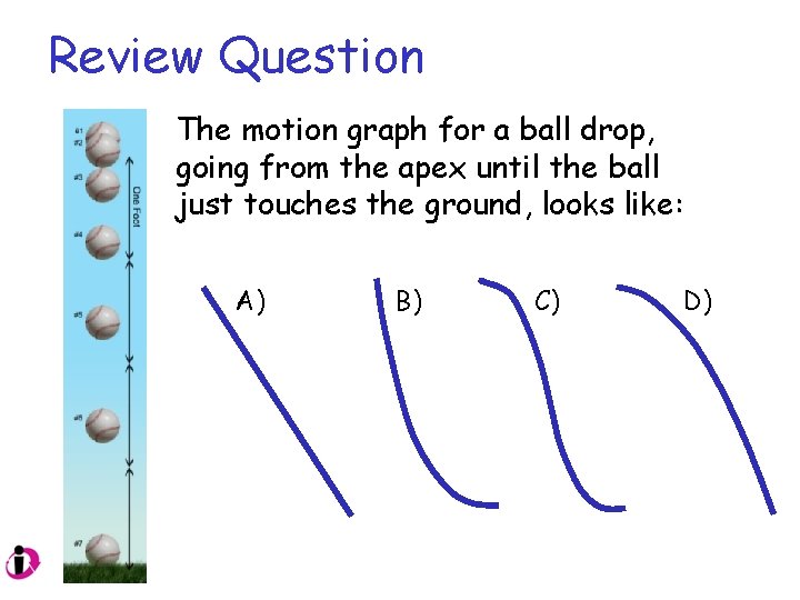 Review Question The motion graph for a ball drop, going from the apex until