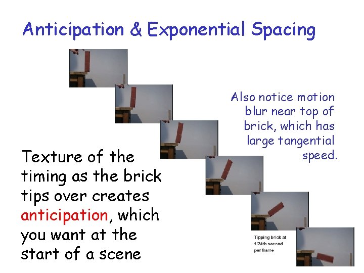 Anticipation & Exponential Spacing Texture of the timing as the brick tips over creates