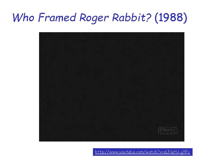 Who Framed Roger Rabbit? (1988) http: //www. youtube. com/watch? v=s. LNqt. U-g. YPc 