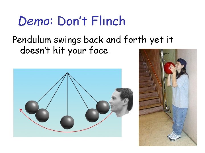 Demo: Don’t Flinch Pendulum swings back and forth yet it doesn’t hit your face.