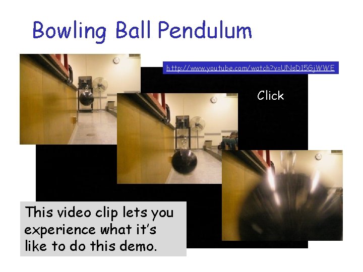 Bowling Ball Pendulum http: //www. youtube. com/watch? v=UNs. D 15 Gj. WWE Click This