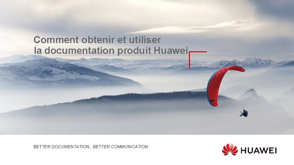 Comment obtenir et utiliser la documentation produit Huawei BETTER DOCUMENTATION, BETTER COMMUNICATION 