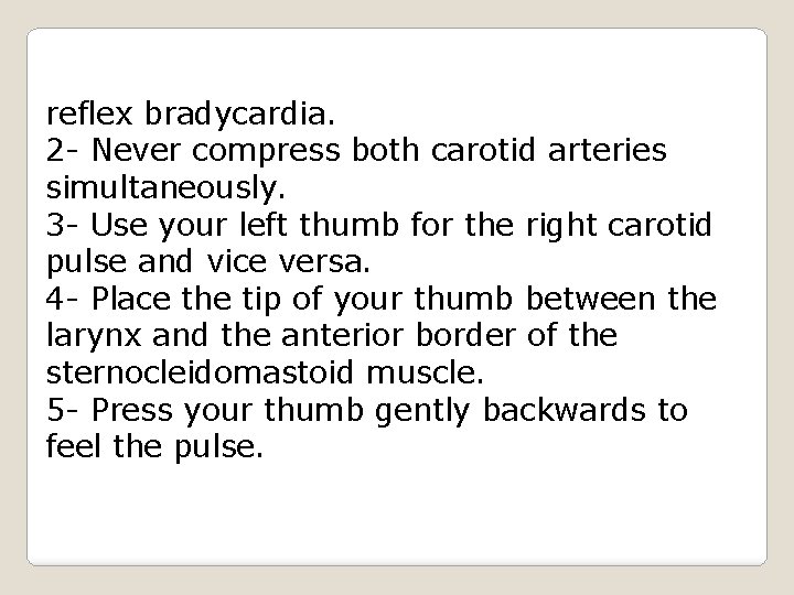 reflex bradycardia. 2 - Never compress both carotid arteries simultaneously. 3 - Use your