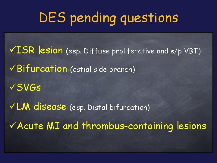 DES pending questions üISR lesion (esp. Diffuse proliferative and s/p VBT) üBifurcation (ostial side