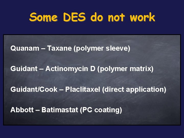 Some DES do not work Quanam – Taxane (polymer sleeve) Guidant – Actinomycin D