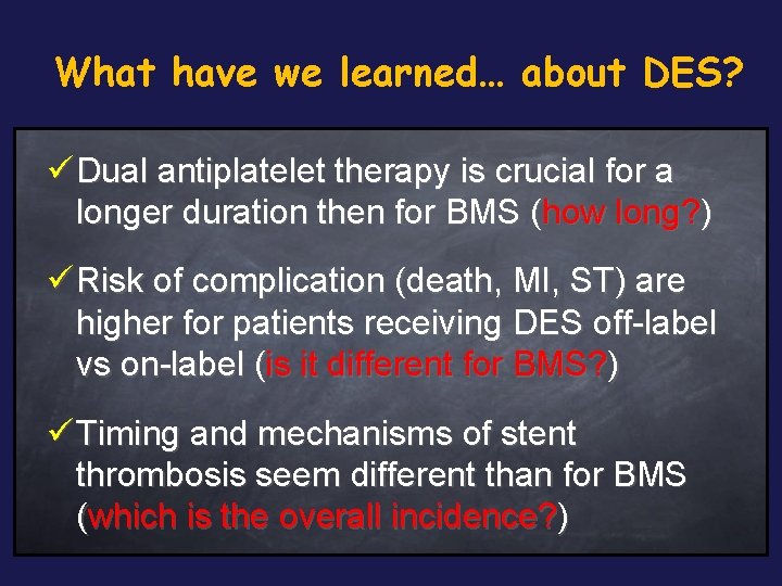 What have we learned… about DES? ü Dual antiplatelet therapy is crucial for a