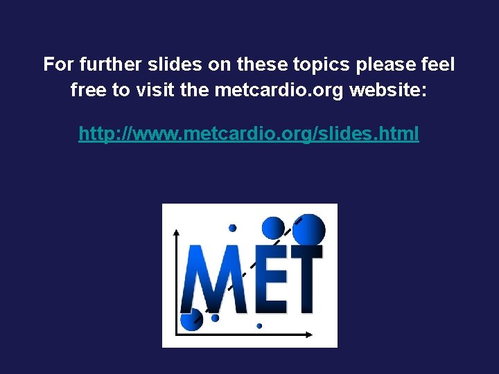 For further slides on these topics please feel free to visit the metcardio. org