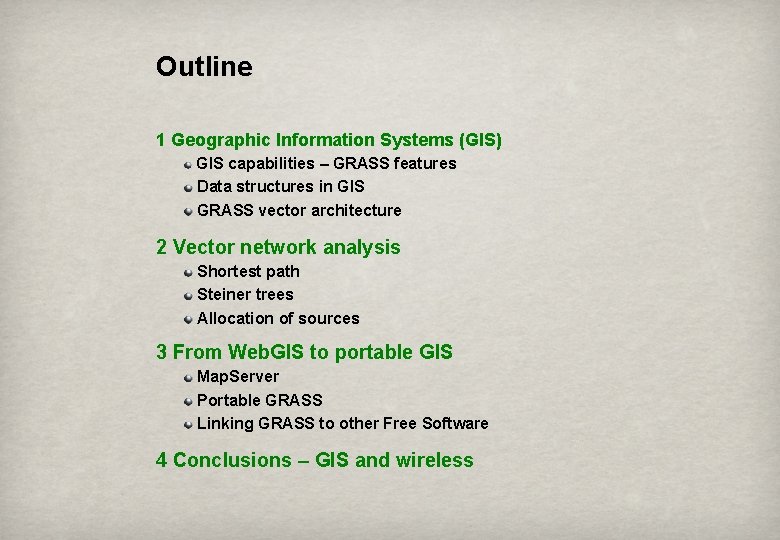 Outline 1 Geographic Information Systems (GIS) GIS capabilities – GRASS features Data structures in